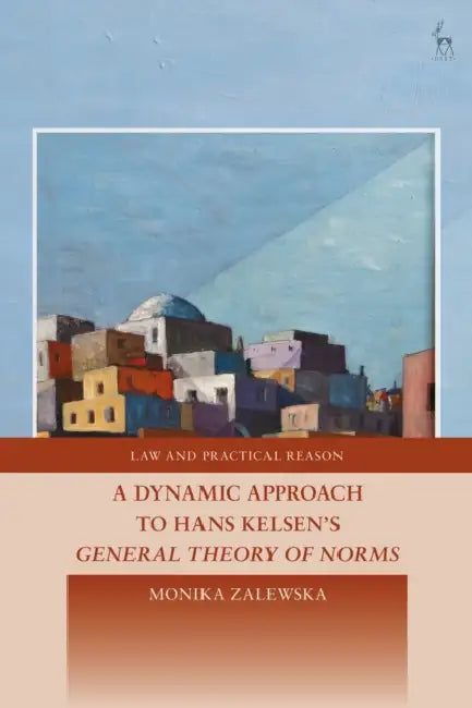 A Dynamic Approach to Hans Kelsen's General Theory of Norms by Monika Zalewska