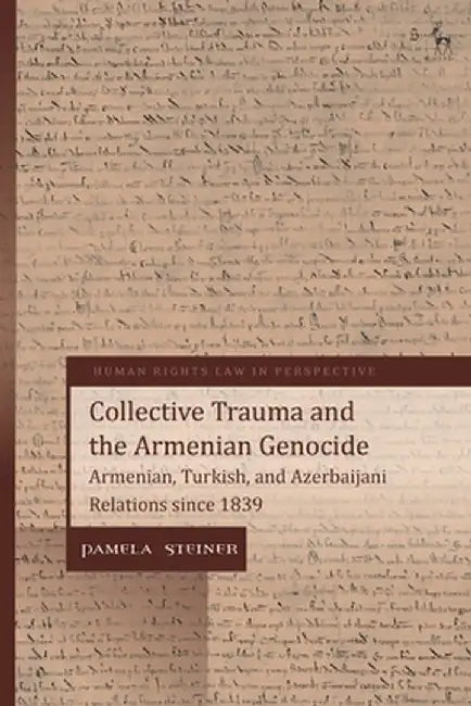 Collective Trauma and the Armenian Genocide: Armenian, Turkish, and Azerbaijani Relations Since 1839 by Pamela Steiner