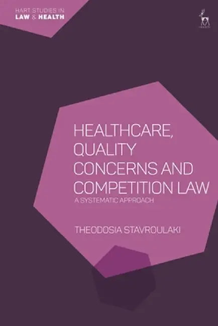 Healthcare, Quality Concerns and Competition Law: A Systematic Approach by Theodosia Stavroulaki