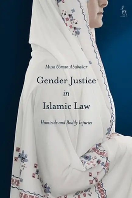 Gender Justice in Islamic Law: Homicide and Bodily Injuries by Musa Usman Abubakar