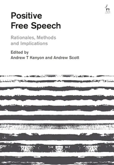 Positive Free Speech: Rationales, Methods and Implications by Andrew T. Kenyon