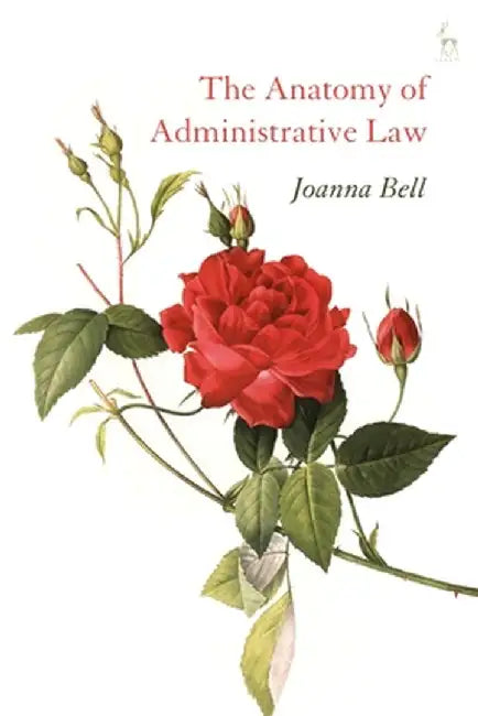 The Anatomy of Administrative Law by Joanna Bell