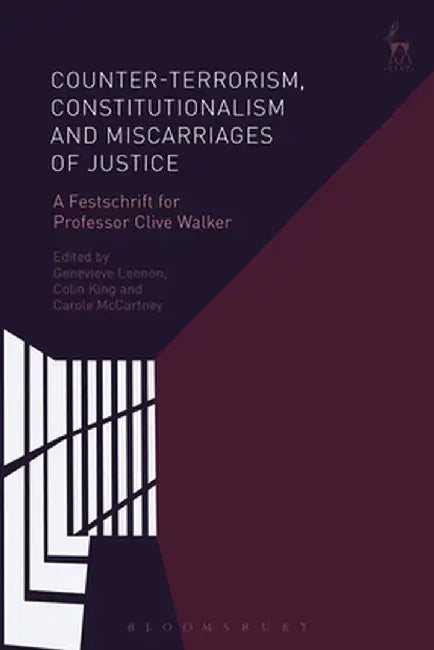 Counter-Terrorism, Constitutionalism and Miscarriages of Justice: A Festschrift for Professor Clive Walker by Genevieve Lennon