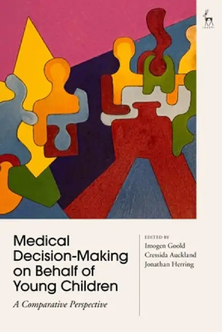 Medical Decision-Making on Behalf of Young Children: A Comparative Perspective by Imogen Goold