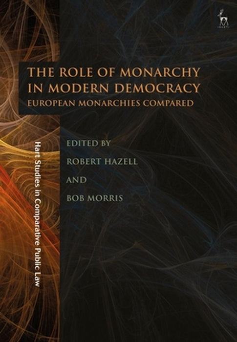 The Role of Monarchy in Modern Democracy: European Monarchies Compared by Robert Hazell