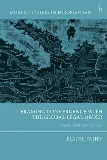 Framing Convergence with the Global Legal Order: The Eu and the World by Elaine Fahey