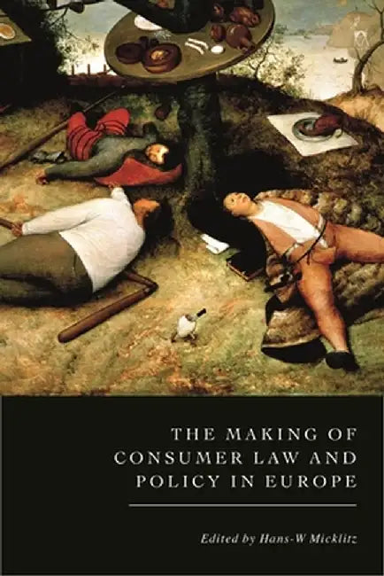 The Making of Consumer Law and Policy in Europe by Hans-W Micklitz