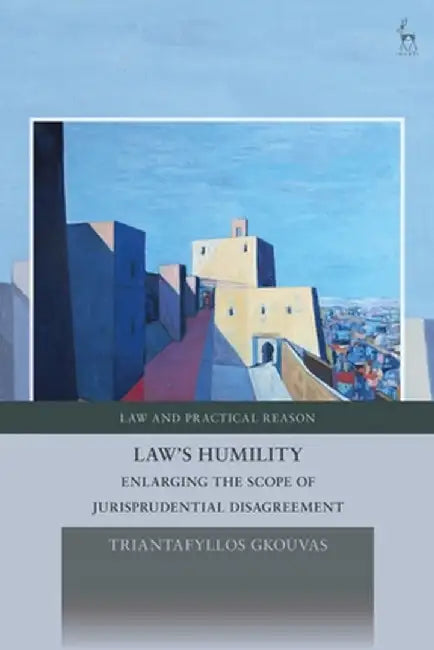 Law's Humility: Enlarging the Scope of Jurisprudential Disagreement by Triantafyllos Gkouvas