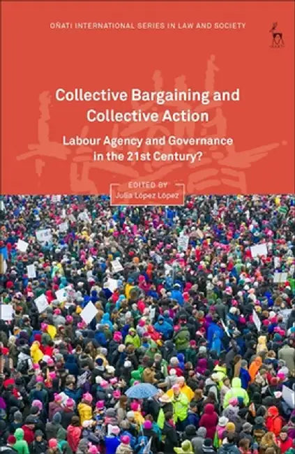 Collective Bargaining and Collective Action: Labour Agency and Governance in the 21st Century? by Julia López López