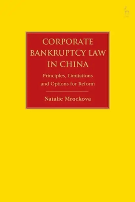 Corporate Bankruptcy Law in China: Principles, Limitations and Options for Reform by Natalie Mrockova