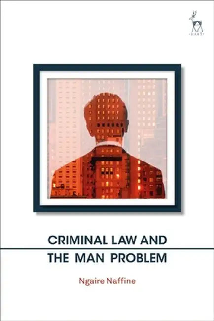 Criminal Law and the Man Problem by Ngaire Naffine