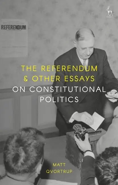The Referendum and Other Essays on Constitutional Politics by Matt Qvortrup