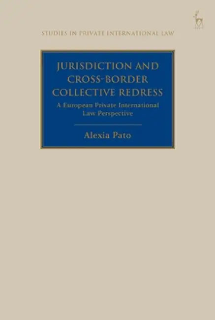Jurisdiction and Cross-Border Collective Redress: A European Private International Law Perspective by Alexia Pato