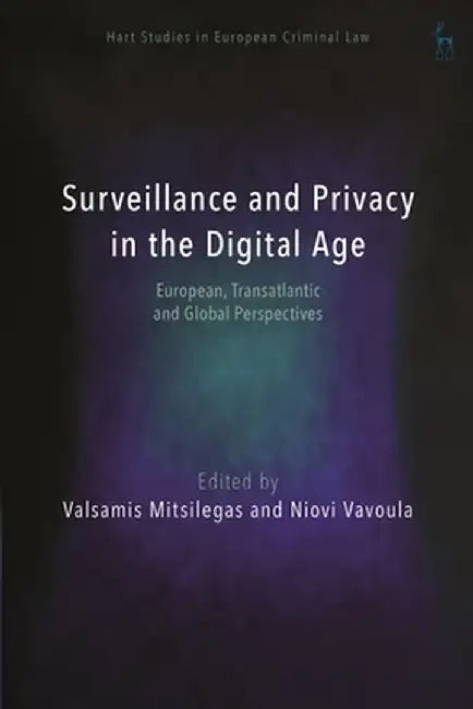 Surveillance and Privacy in the Digital Age: European, Transatlantic and Global Perspectives by Anne Weyembergh
