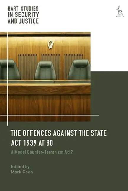 The Offences Against the State ACT 1939 at 80: A Model Counter-Terrorism Act? by Mark Coen