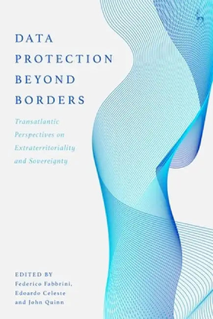 Data Protection Beyond Borders: Transatlantic Perspectives on Extraterritoriality and Sovereignty by Federico Fabbrini