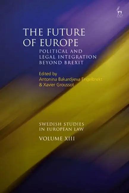 The Future of Europe: Political and Legal Integration Beyond Brexit by Antonina Bakardjieva Engelbrekt