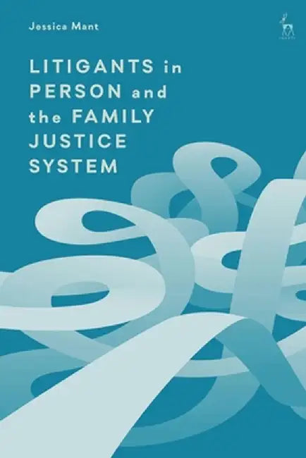 Litigants in Person and the Family Justice System by Jessica Mant