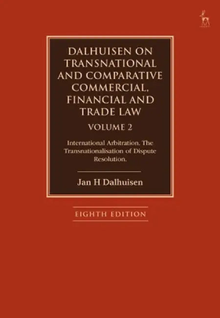 Dalhuisen on Transnational and Comparative Commercial, Financial and Trade Law Volume 2: International Arbitration. the Transnationalisation of Disput by Jan H. Dalhuisen