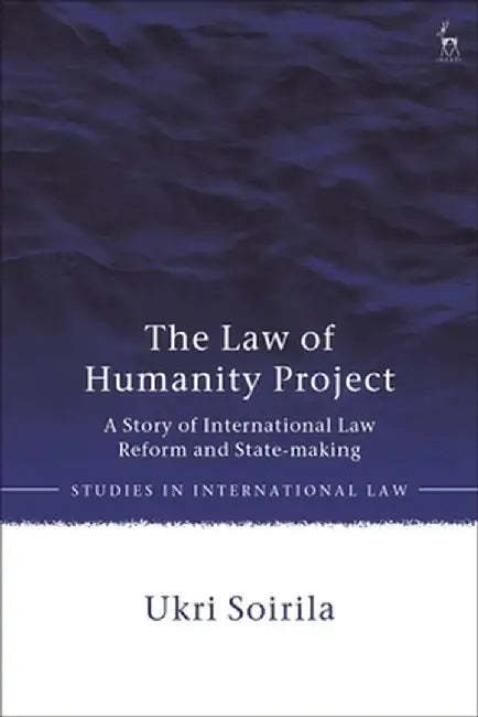 The Law of Humanity Project: A Story of International Law Reform and State-Making by Ukri Soirila