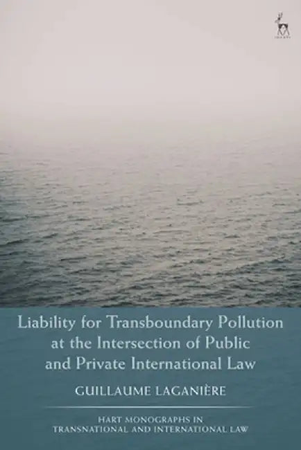 Liability for Transboundary Pollution at the Intersection of Public and Private International Law by Guillaume Laganière