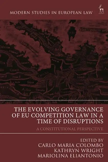 The Evolving Governance of Eu Competition Law in a Time of Disruptions: A Constitutional Perspective by Carlo Maria Colombo