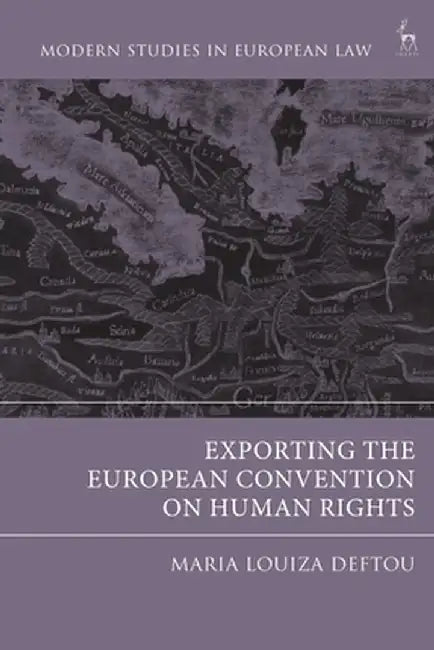 Exporting the European Convention on Human Rights by Maria-Louiza Deftou