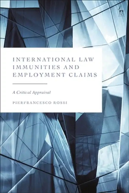International Law Immunities and Employment Claims: A Critical Appraisal by Pierfrancesco Rossi