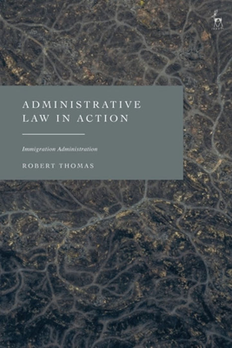 Administrative Law in Action: Immigration Administration by Robert Thomas