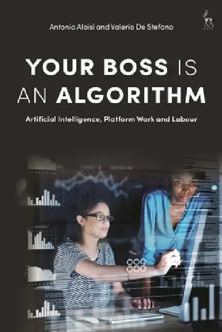 Your Boss Is an Algorithm: Artificial Intelligence, Platform Work and Labour by Antonio Aloisi