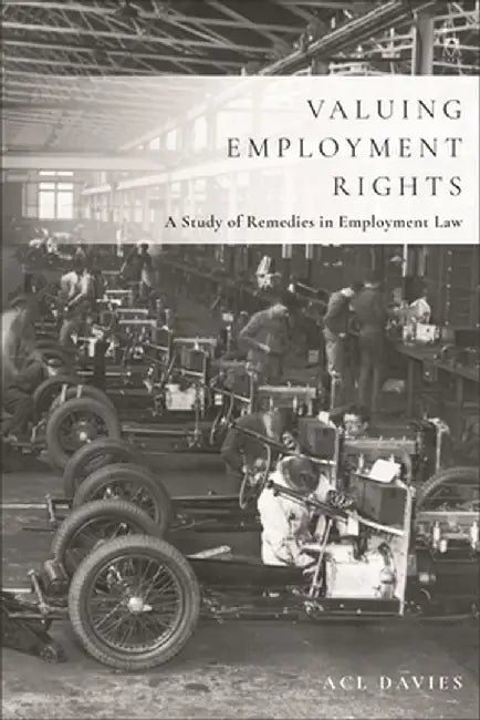 Valuing Employment Rights: A Study of Remedies in Employment Law by Acl Davies