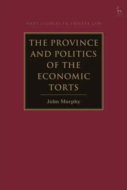 The Province and Politics of the Economic Torts by John Murphy