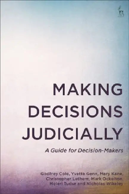 Making Judicial Decisions: A Practical Guide for Courts, Tribunals, and Other Decision-Making Bodies by Godfrey Cole