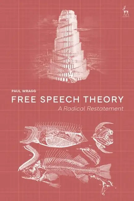 Free Speech Theory: A Radical Restatement by Paul Wragg