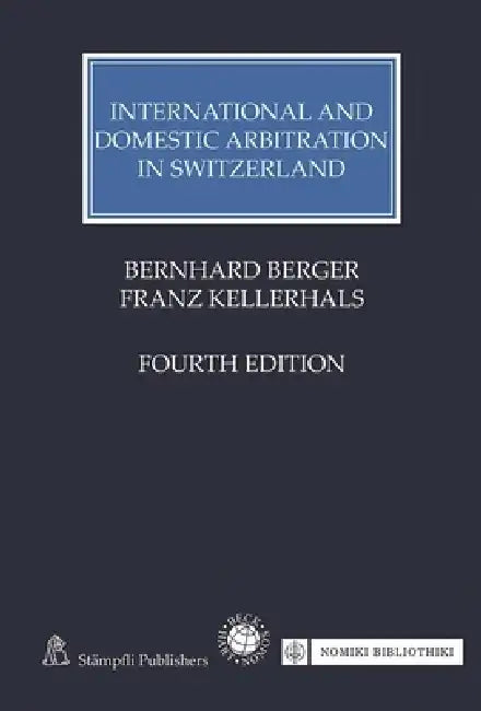 International and Domestic Arbitration in Switzerland by Bernhard Berger