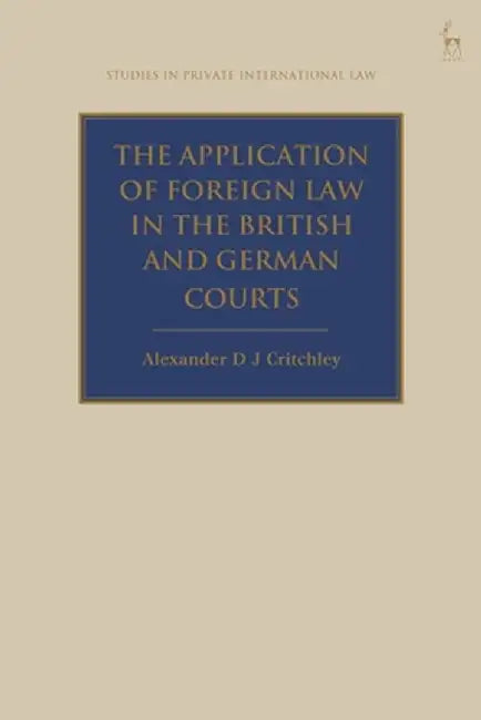 Application of Foreign Law in the British and German Courts by Alexander Dj Critchley
