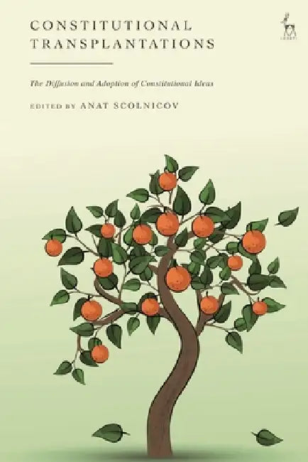 Constitutional Transplantations: The Diffusion and Adoption of Constitutional Ideas by Anat Scolnicov