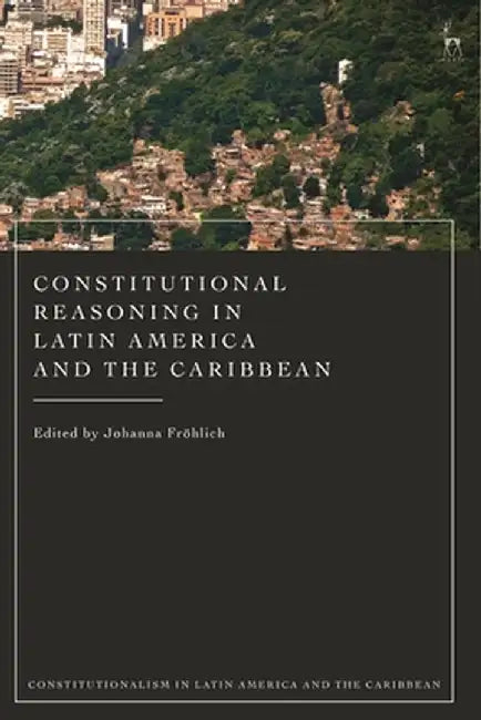Constitutional Reasoning in Latin America by Johanna Fröhlich