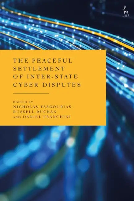 The Peaceful Settlement of Inter-State Cyber Disputes by Nicholas Tsagourias, Russell Buchan, Daniel Franchini
