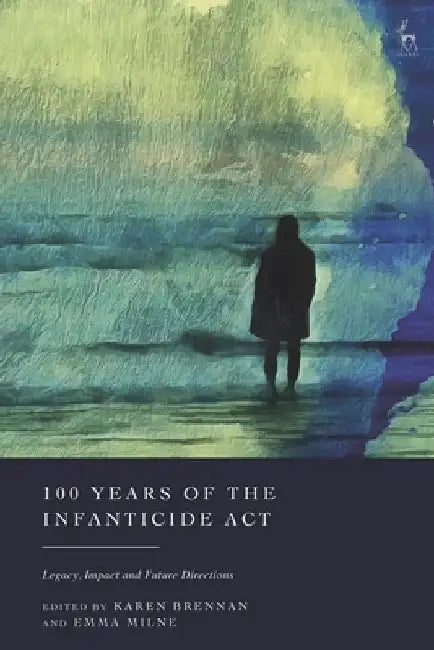 100 Years of the Infanticide ACT: Legacy, Impact and Future Directions by Karen Brennan