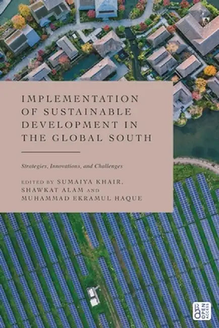 Implementation of Sustainable Development in the Global South: Strategies, Innovations, and Challenges by Sumaiya Khair