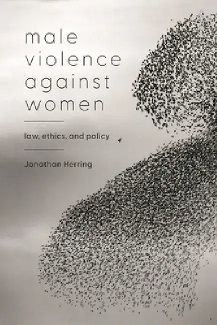 Male Violence Against Women: Law, Ethics, and Policy by Jonathan Herring
