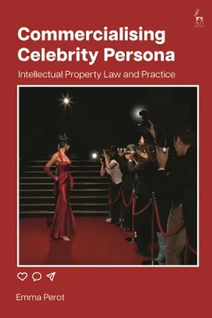 Commercialising Celebrity Persona: Intellectual Property Law and Practice by Emma Perot