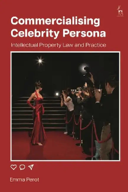 Commercialising Celebrity Persona: Intellectual Property Law and Practice by Emma Perot