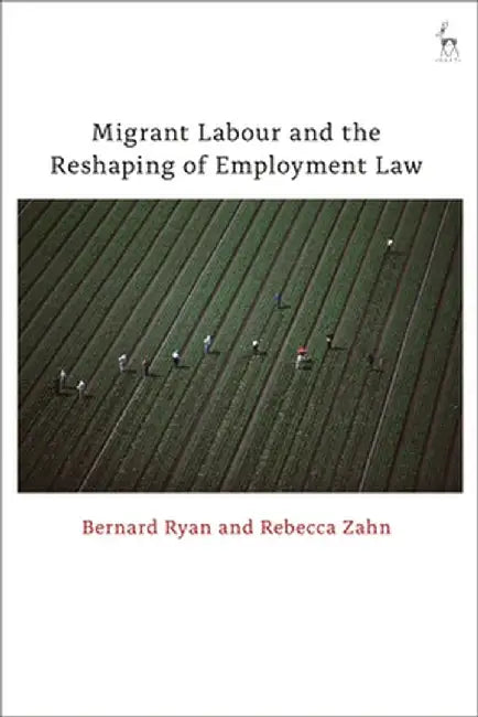 Migrant Labour and the Reshaping of Employment Law by Bernard Ryan
