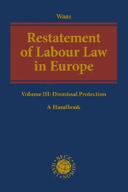 Restatement of Labour Law in Europe: Volume III: Dismissal Protection by Bernd Waas