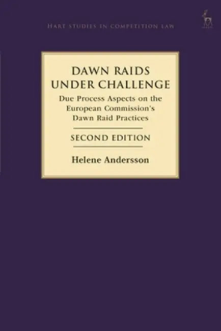 Dawn Raids Under Challenge: Due Process Aspects on the European Commission's Dawn Raid Practices by Helene Andersson