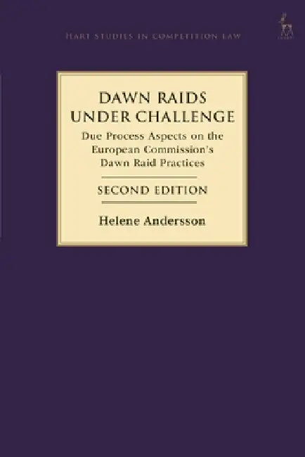 Dawn Raids Under Challenge: Due Process Aspects on the European Commission's Dawn Raid Practices by Helene Andersson