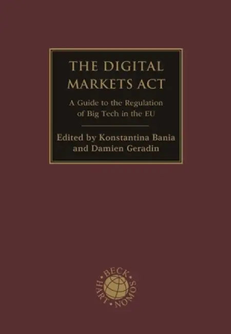 The Digital Markets ACT: A Guide to the Regulation of Big Tech in the Eu by Konstantina Bania
