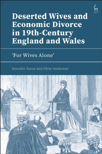 Deserted Wives and Economic Divorce in 19th-Century England and Wales: 'For Wives Alone' by Jennifer Aston, Olive Anderson